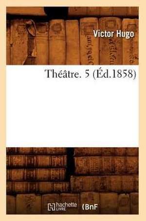 Theatre. 5 (Ed.1858) de Victor Hugo