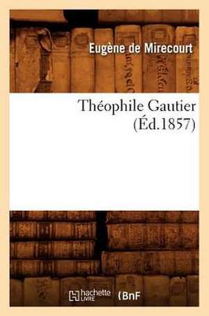 Theophile Gautier (Ed.1857) de Eugene De Mirecourt