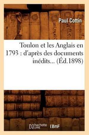 Toulon Et Les Anglais En 1793: D'Apres Des Documents Inedits... (Ed.1898) de Cottin P.