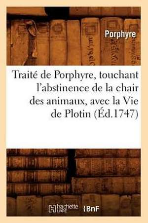 Traite de Porphyre, Touchant L'Abstinence de La Chair Des Animaux, Avec La Vie de Plotin (Ed.1747) de Porphyre