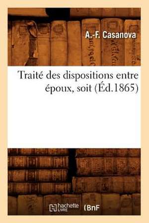 Traite Des Dispositions Entre Epoux, Soit (Ed.1865) de Casanova a. F.