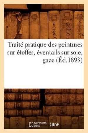 Traite Pratique Des Peintures Sur Etoffes, Eventails Sur Soie, Gaze de Collectif