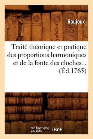 Traite Theorique Et Pratique Des Proportions Harmoniques Et de La Fonte Des Cloches (Ed.1765) de Roujoux