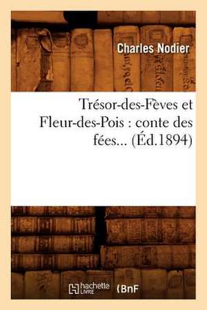 Tresor-Des-Feves Et Fleur-Des-Pois: Conte Des Fees... (Ed.1894) de Charles Nodier