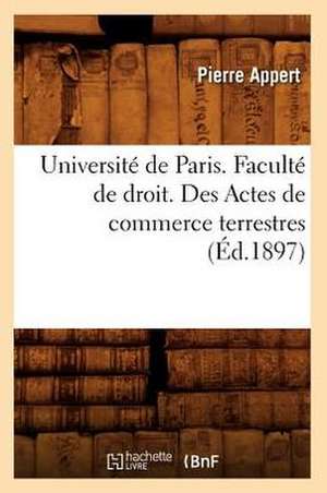 Universite de Paris. Faculte de Droit. Des Actes de Commerce Terrestres (Ed.1897) de Appert P.