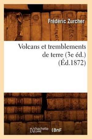 Volcans Et Tremblements de Terre (3e Ed.) (Ed.1872) de Zurcher F.