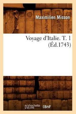 Voyage D'Italie. T. 1 (Ed.1743) de Misson M.