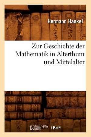 Zur Geschichte Der Mathematik in Alterthum Und Mittelalter (Ed.1874) de Hermann Hankel