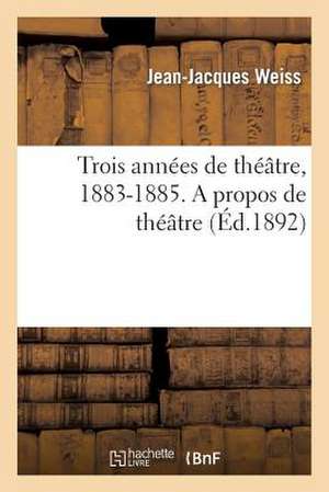 Trois Annees de Theatre, 1883-1885. a Propos de Theatre