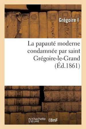 La Papaute Moderne Condamnee Par Saint Gregoire-Le-Grand