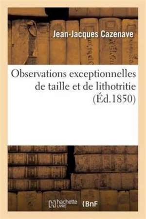 Observations exceptionnelles de taille et de lithotritie de Jean-Jacques Cazenave