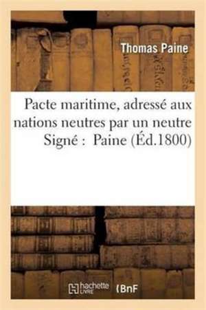 Pacte Maritime, Adressé Aux Nations Neutres Par Un Neutre de Thomas Paine