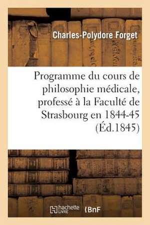 Programme Du Cours de Philosophie Medicale, Professe a la Faculte de Strasbourg En 1844-45