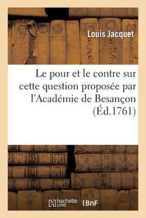 Le Pour Et Le Contre Sur Cette Question Proposee Par L Academie de Besancon Pour Le Prix de 1761