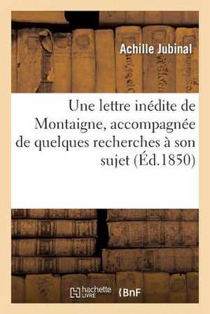 Une Lettre Inedite de Montaigne, Accompagnee de Quelques Recherches a Son Sujet; Precedee D Un