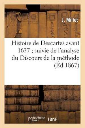 Histoire de Descartes Avant 1637; Suivie de L Analyse Du Discours de La Methode