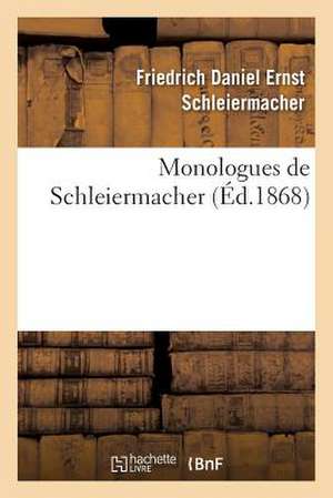 Monologues de Schleiermacher (Nouvelle Edition, Publiee A L Occasion Du Jubile Seculaire