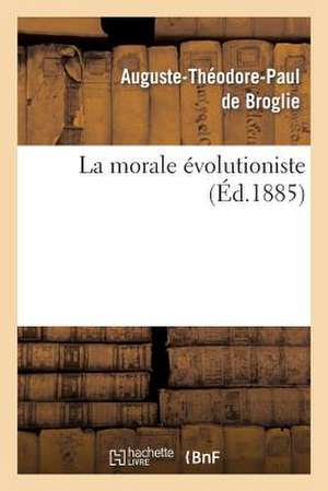La Morale Évolutioniste de Auguste-Théodore Paul de Broglie