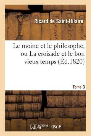 Le Moine Et Le Philosophe, Ou La Croisade Et Le Bon Vieux Temps. Tome 3