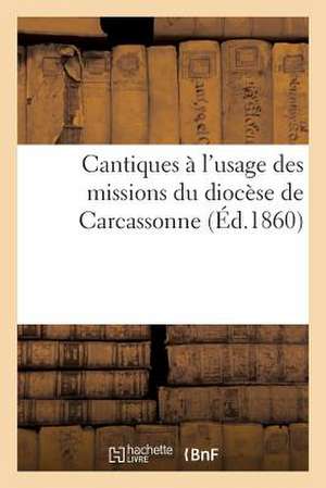 Cantiques A L'Usage Des Missions Du Diocese de Carcassonne