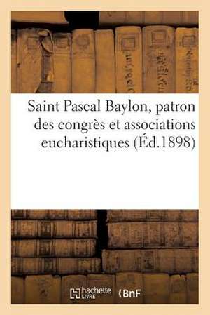 Saint Pascal Baylon, Patron Des Congres Et Associations Eucharistiques