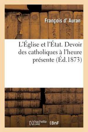 L'Eglise Et L'Etat. Devoir Des Catholiques A L'Heure Presente