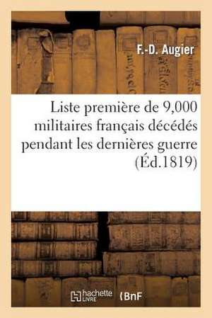 Liste Premiere de 9,000 Militaires Francais Decedes Pendant Les Dernieres Guerres, y Compris 1815