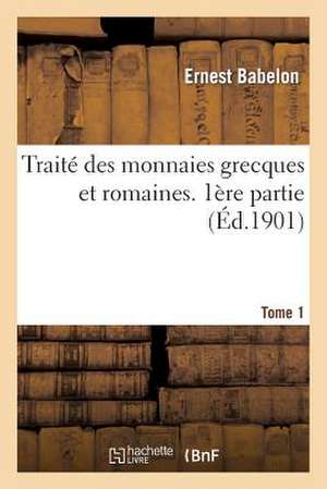 Traite Des Monnaies Grecques Et Romaines. 1ere Partie, Theorie Et Doctrine. Tome 1