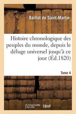 Histoire Chronologique Des Peuples Du Monde, Depuis Le Deluge Universel Jusqu a Ce Jour. Tome 4 de Baillot De Saint-Martin