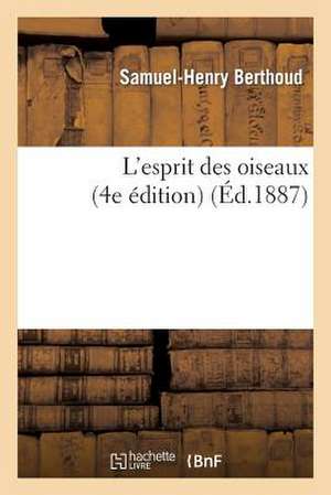 L'Esprit Des Oiseaux (4e Édition) de Samuel-Henry Berthoud