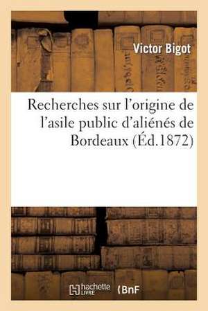 Recherches Sur L'Origine de L'Asile Public D'Alienes de Bordeaux