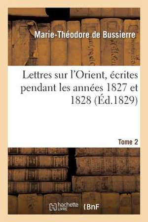 Lettres Sur L Orient, Ecrites Pendant Les Annees 1827 Et 1828. Tome 2