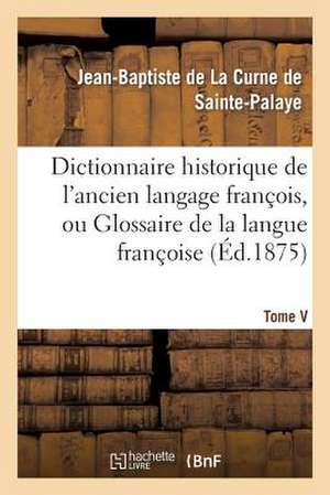 Dictionnaire Historique de L Ancien Langage Francois.Tome V. Dece-Esch