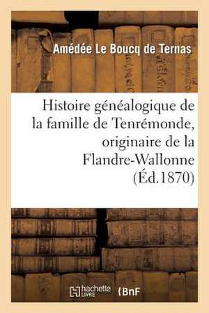 Histoire Genealogique de La Famille de Tenremonde, Originaire de La Flandre-Wallonne, 1268 a 1864