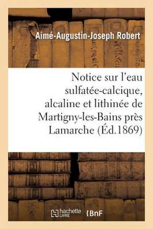 Notice Sur L Eau Sulfatee-Calcique, Alcaline Et Lithinee de Martigny-Les-Bains Pres Lamarche