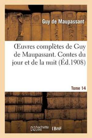 Oeuvres Completes de Guy de Maupassant. Tome 14 Contes Du Jour Et de La Nuit