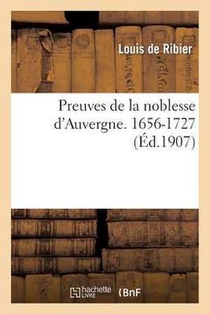 Preuves de La Noblesse D Auvergne. 1656-1727