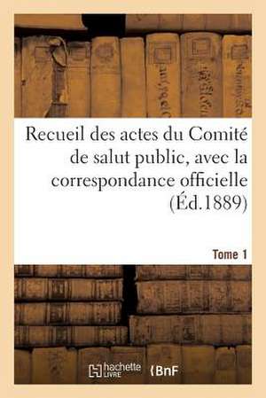 Recueil Des Actes Du Comite de Salut Public. Tome 1