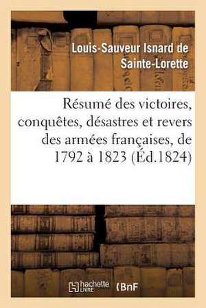 Resume Des Victoires, Conquetes, Desastres Et Revers Des Armees Francaises, de 1792 a 1823