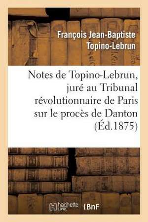 Notes de Topino-Lebrun, Jure Au Tribunal Revolutionnaire de Paris Sur Le Proces de Danton