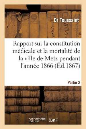 Rapport Sur La Constitution Medicale Et La Mortalite de La Ville de Metz Pendant L'Annee 1866. P 2