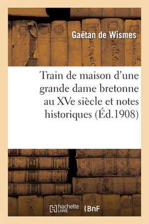 Train de Maison D'Une Grande Dame Bretonne Au Xve Siecle Et Notes Historiques Sur Les Tresiguidy