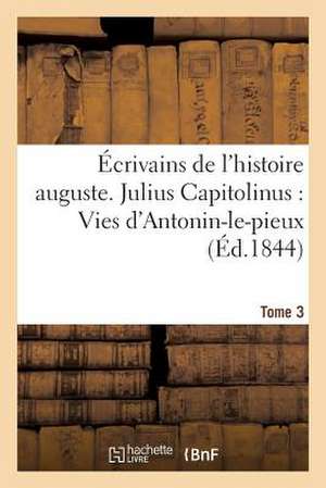 Ecrivains de L'Histoire Auguste. Tome 3. Julius Capitolinus