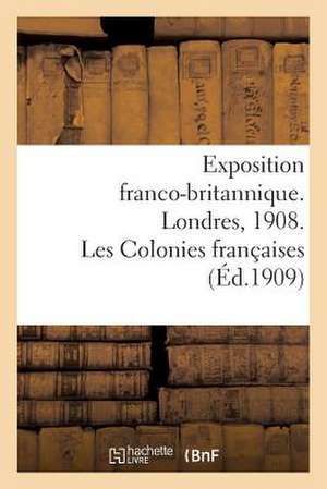 Exposition Franco-Britannique. Londres, 1908. Les Colonies Francaises