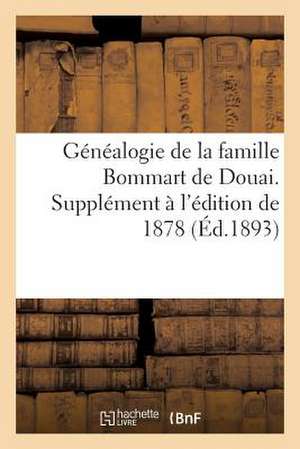 Genealogie de La Famille Bommart de Douai. (1er Et 2me) Supplement A L'Edition de 1878