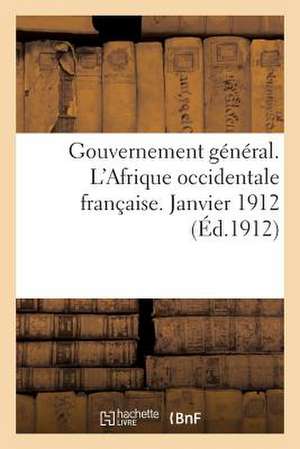 Gouvernement General. L'Afrique Occidentale Francaise. Janvier 1912