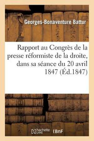 Rapport Au Congres de La Presse Reformiste de La Droite, Dans Sa Seance Du 20 Avril 1847