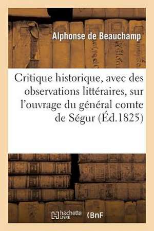 Critique Historique, Avec Des Observations Litteraires, Sur L'Ouvrage Du General Comte de Segur