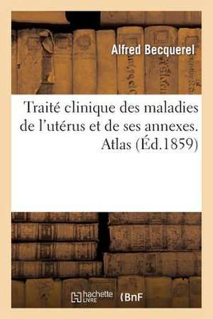 Traite Clinique Des Maladies de L'Uterus Et de Ses Annexes. Atlas