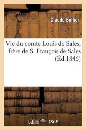 Vie Du Comte Louis de Sales, Frere de S. Francois de Sales de Claude Buffier